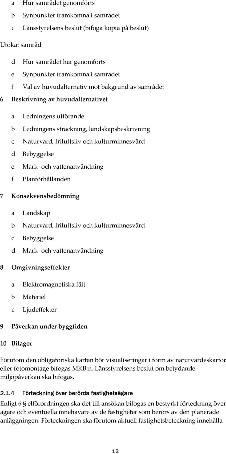 Bebyggelse Mark och vattenanvändning Planförhållanden 7 Konsekvensbedömning a b c d Landskap Naturvård, friluftsliv och kulturminnesvård Bebyggelse Mark och vattenanvändning 8 Omgivningseffekter a b