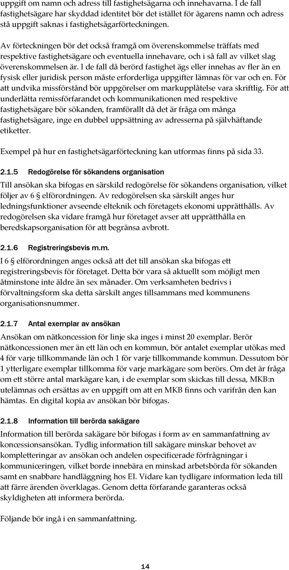 Av förteckningen bör det också framgå om överenskommelse träffats med respektive fastighetsägare och eventuella innehavare, och i så fall av vilket slag överenskommelsen är.
