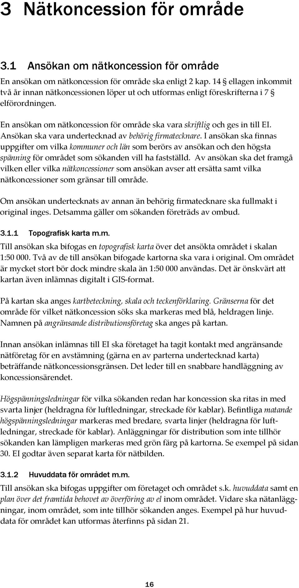 Ansökan ska vara undertecknad av behörig firmatecknare.