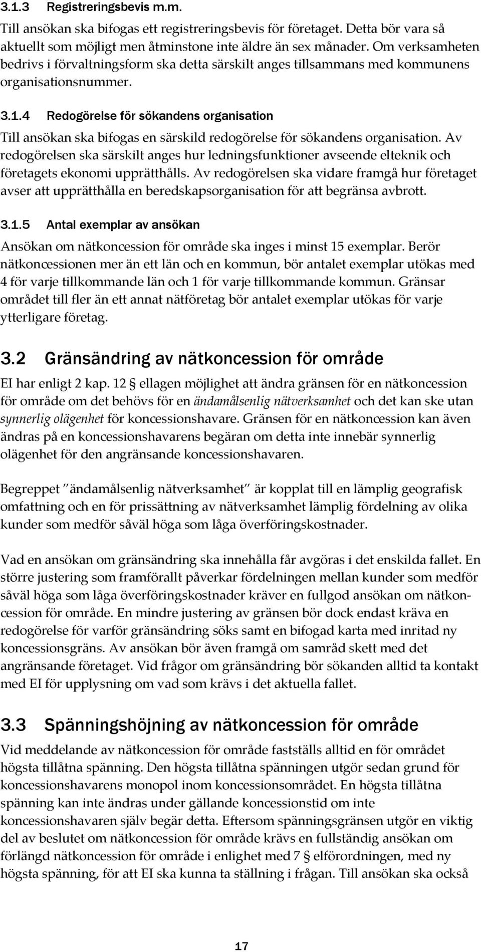 4 Redogörelse för sökandens organisation Till ansökan ska bifogas en särskild redogörelse för sökandens organisation.