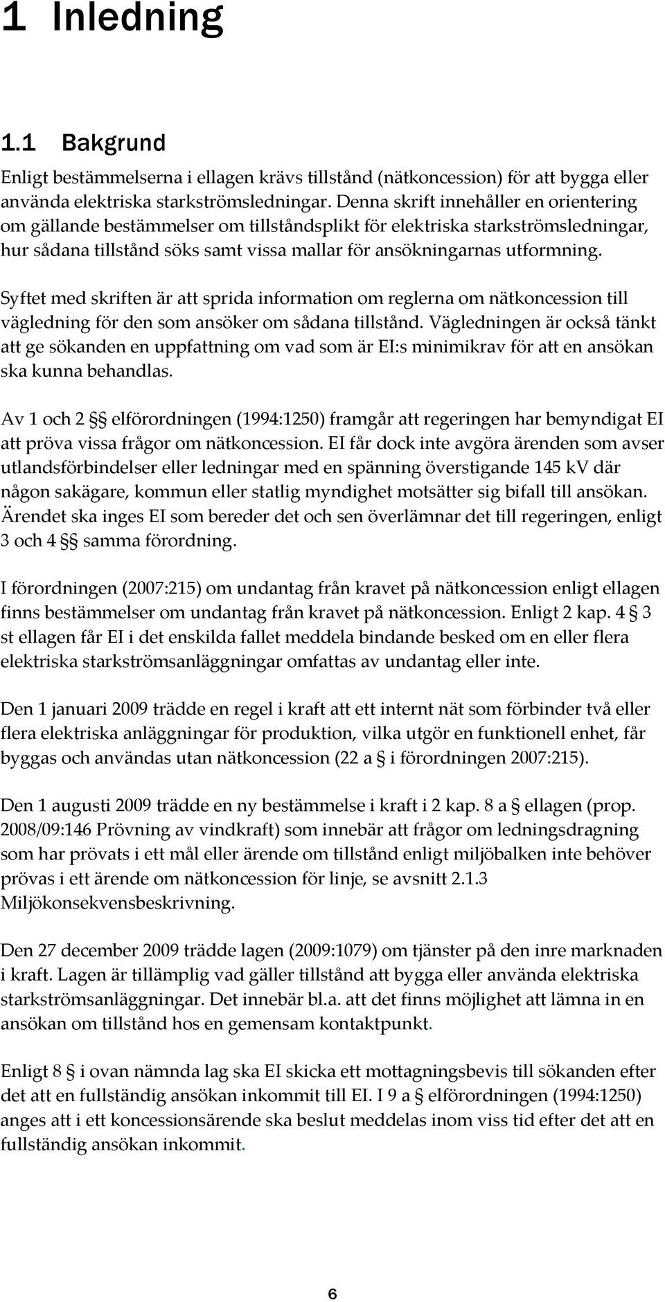 Syftet med skriften är att sprida information om reglerna om nätkoncession till vägledning för den som ansöker om sådana tillstånd.
