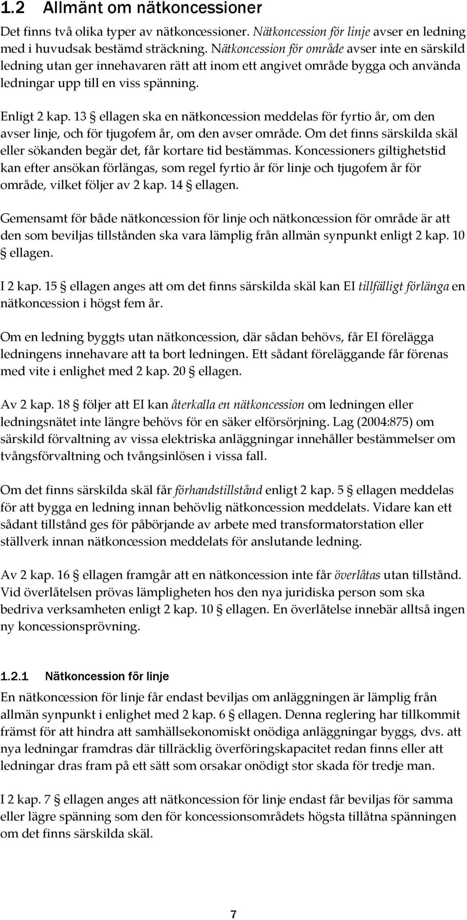 13 ellagen ska en nätkoncession meddelas för fyrtio år, om den avser linje, och för tjugofem år, om den avser område. Om det finns särskilda skäl eller sökanden begär det, får kortare tid bestämmas.