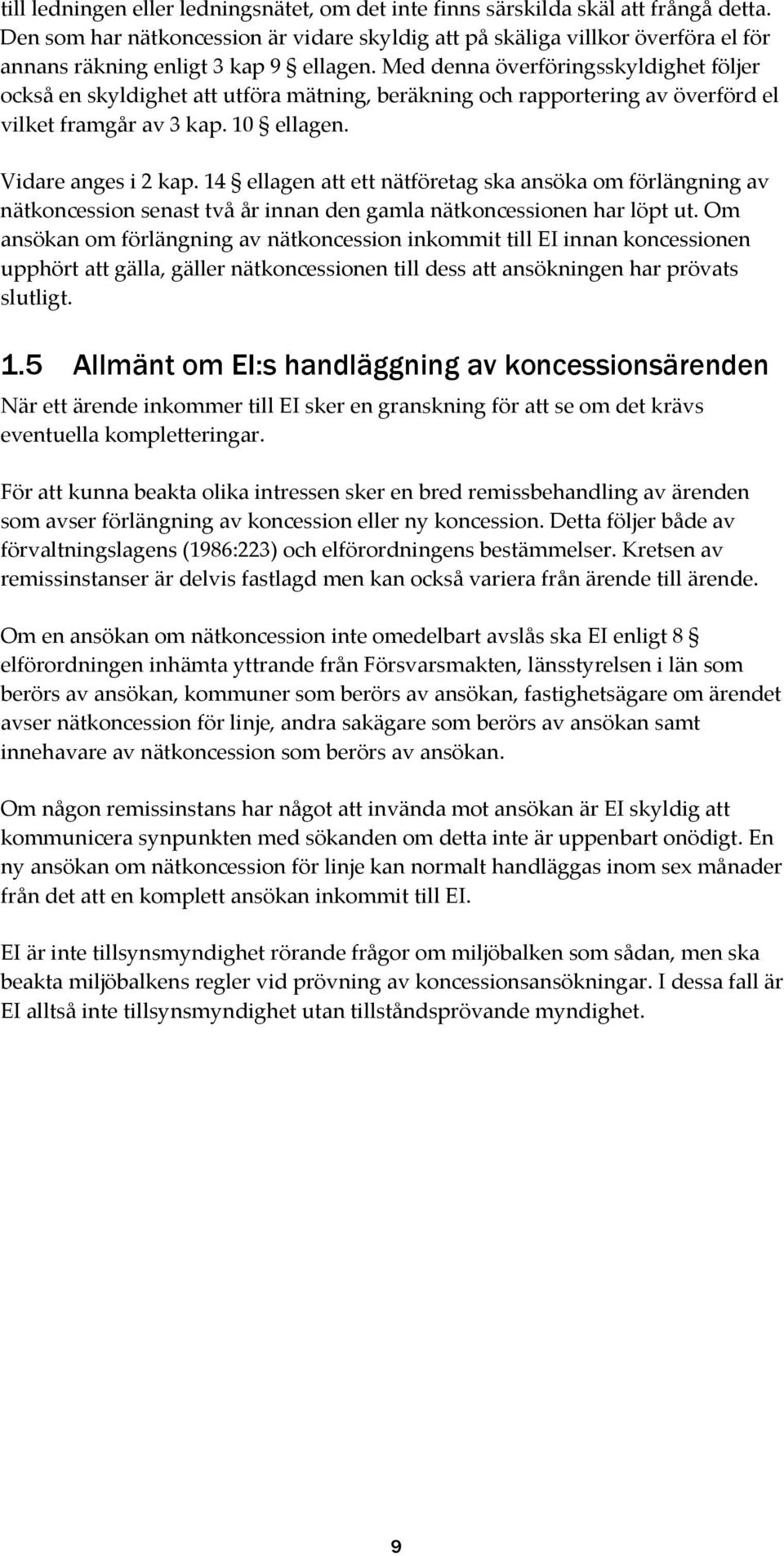 Med denna överföringsskyldighet följer också en skyldighet att utföra mätning, beräkning och rapportering av överförd el vilket framgår av 3 kap. 10 ellagen. Vidare anges i 2 kap.