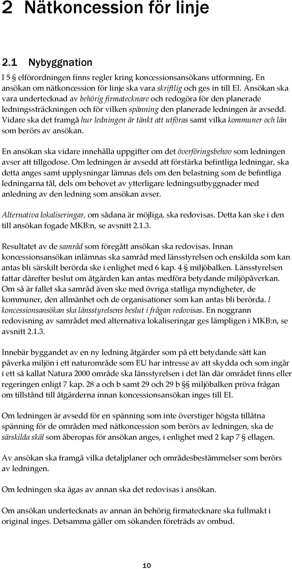 Vidare ska det framgå hur ledningen är tänkt att utföras samt vilka kommuner och län som berörs av ansökan.