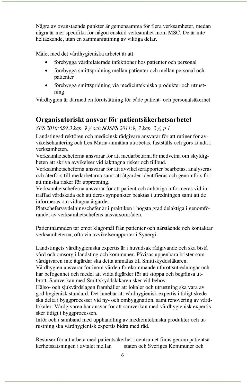 smittspridning via medicintekniska produkter och utrustning Vårdhygien är därmed en förutsättning för både patient- och personalsäkerhet Organisatoriskt ansvar för patientsäkerhetsarbetet SFS