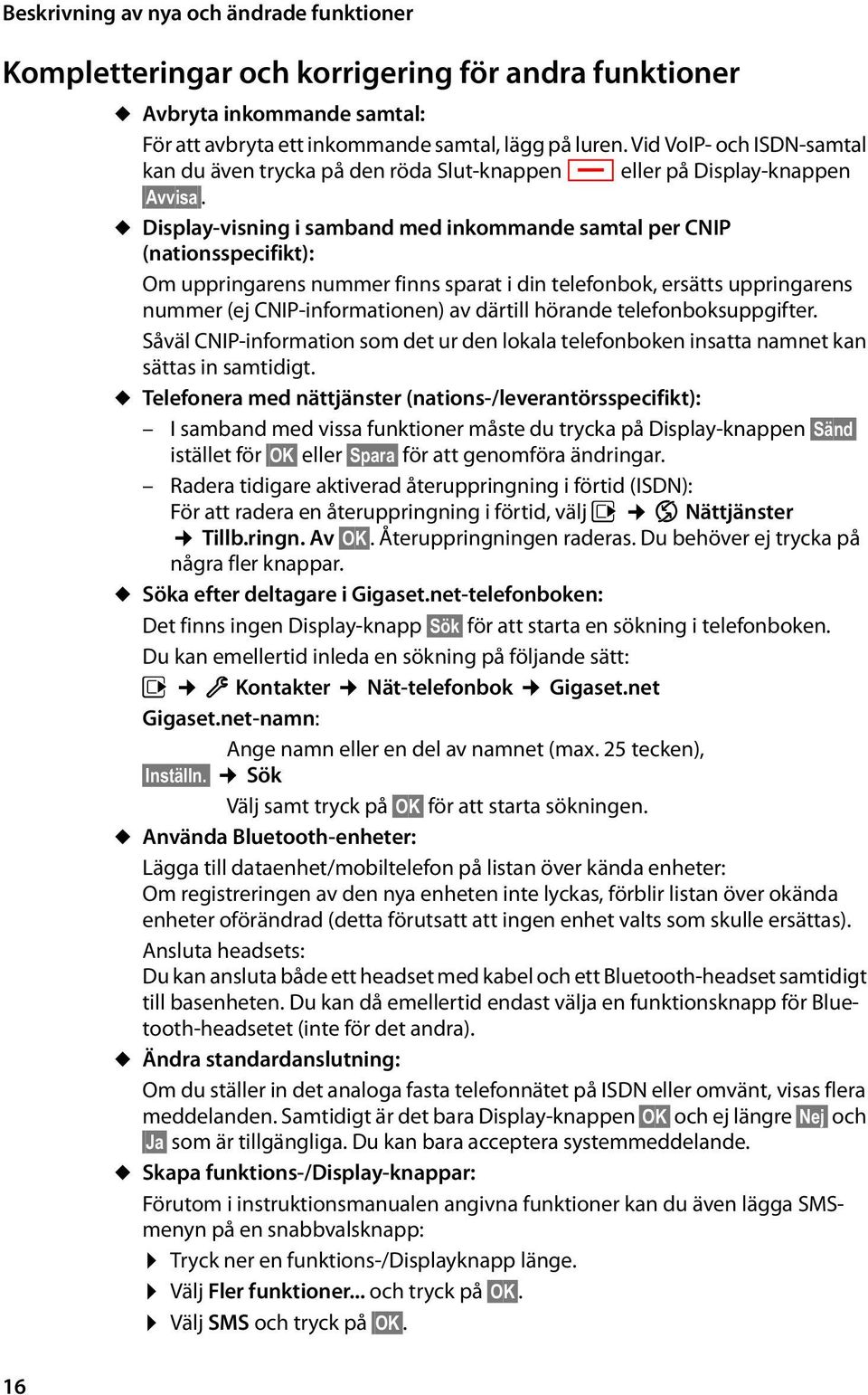 u Display-visning i samband med inkommande samtal per CNIP (nationsspecifikt): Om uppringarens nummer finns sparat i din telefonbok, ersätts uppringarens nummer (ej CNIP-informationen) av därtill