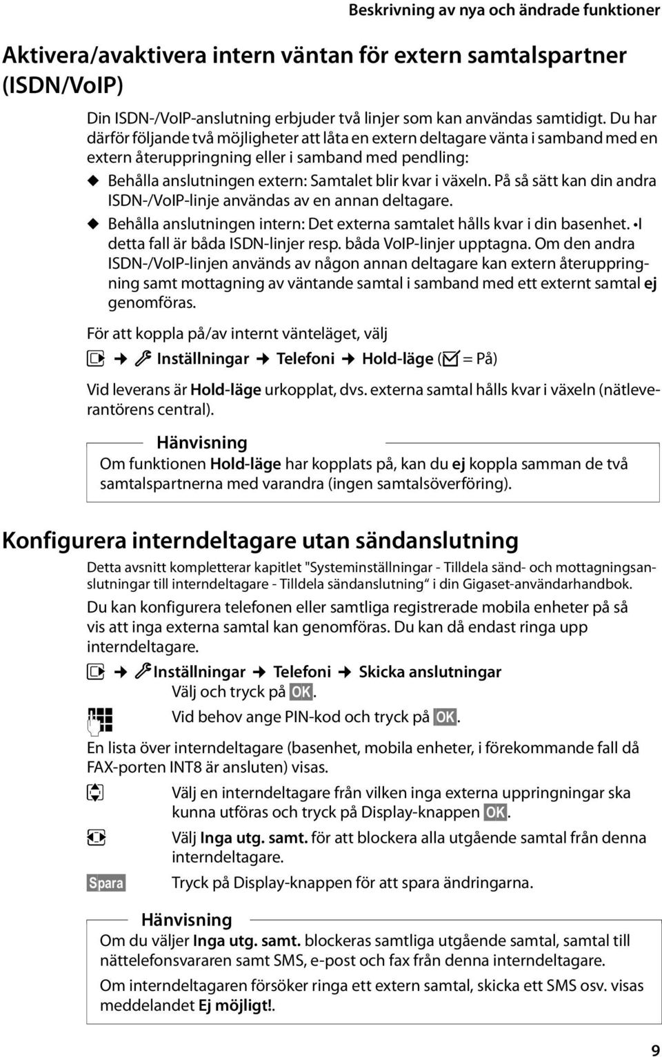 växeln. På så sätt kan din andra ISDN-/VoIP-linje användas av en annan deltagare. u Behålla anslutningen intern: Det externa samtalet hålls kvar i din basenhet. I detta fall är båda ISDN-linjer resp.