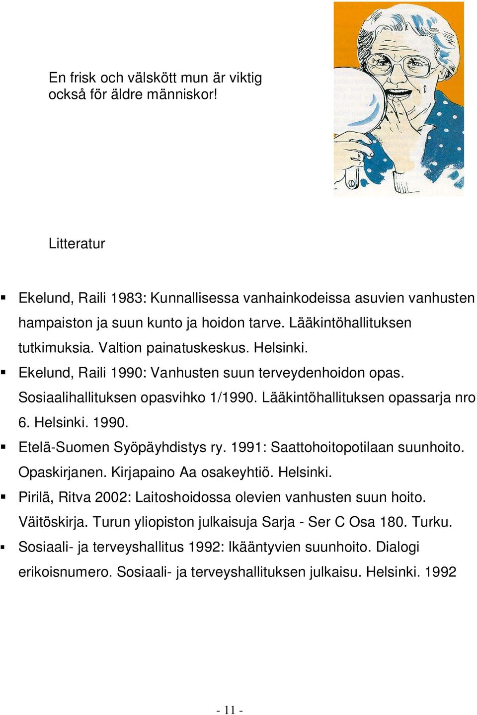 Helsinki. 1990. Etelä-Suomen Syöpäyhdistys ry. 1991: Saattohoitopotilaan suunhoito. Opaskirjanen. Kirjapaino Aa osakeyhtiö. Helsinki. Pirilä, Ritva 2002: Laitoshoidossa olevien vanhusten suun hoito.