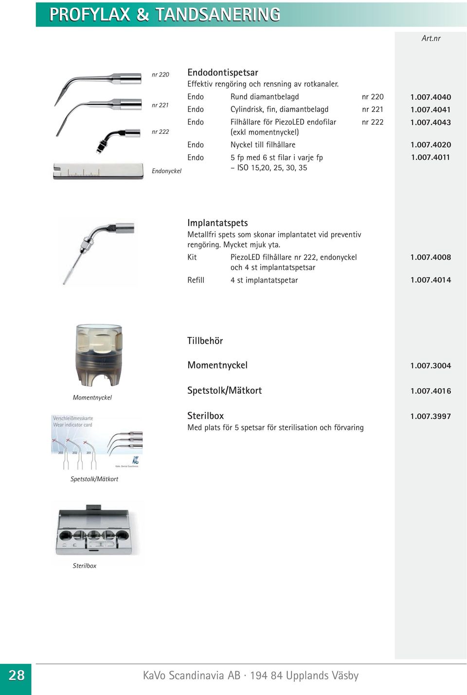 varje fp ISO 15,20, 25, 30, 35 1.007.4040 1.007.4041 1.007.4043 1.007.4020 1.007.4011 Implantatspets Metallfri spets som skonar implantatet vid preventiv rengöring. Mycket mjuk yta.