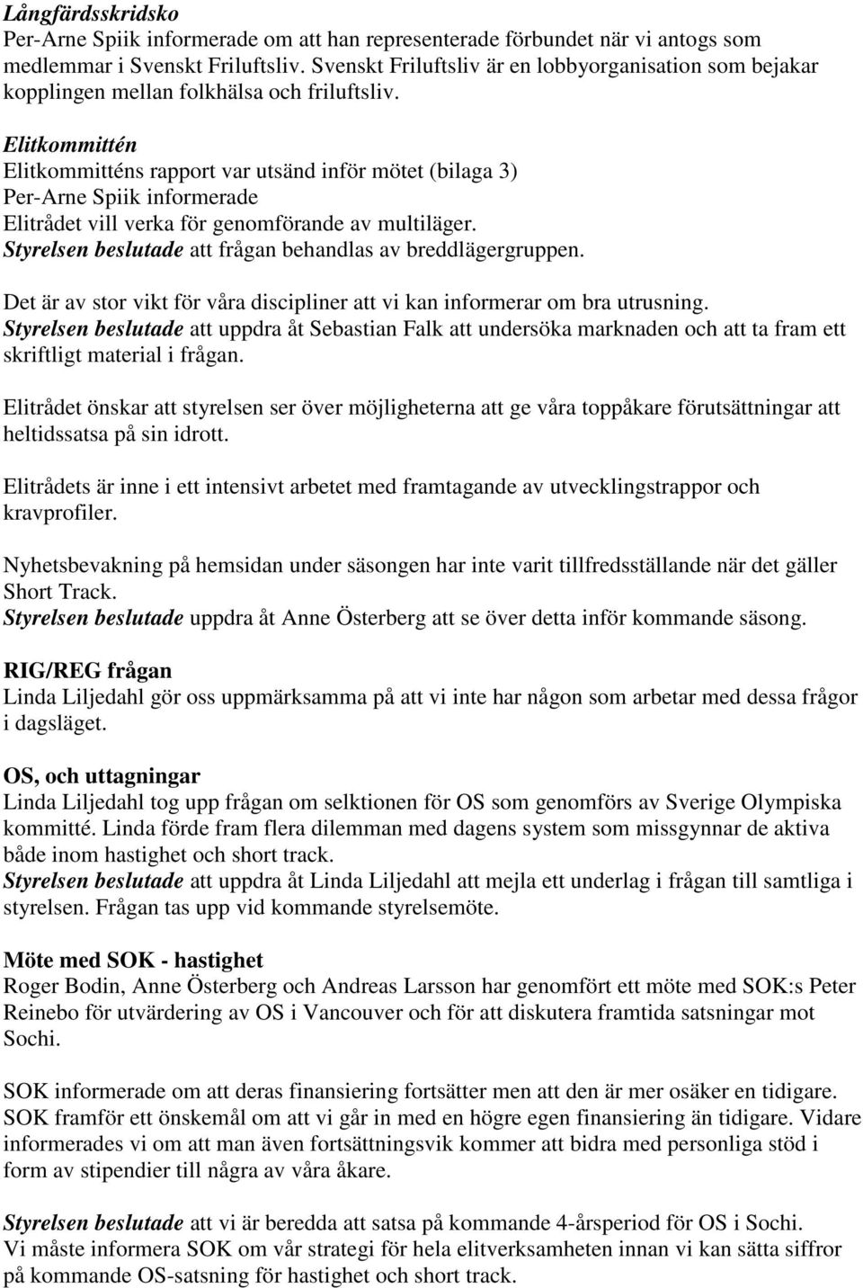 Elitkommittén Elitkommitténs rapport var utsänd inför mötet (bilaga 3) Per-Arne Spiik informerade Elitrådet vill verka för genomförande av multiläger.