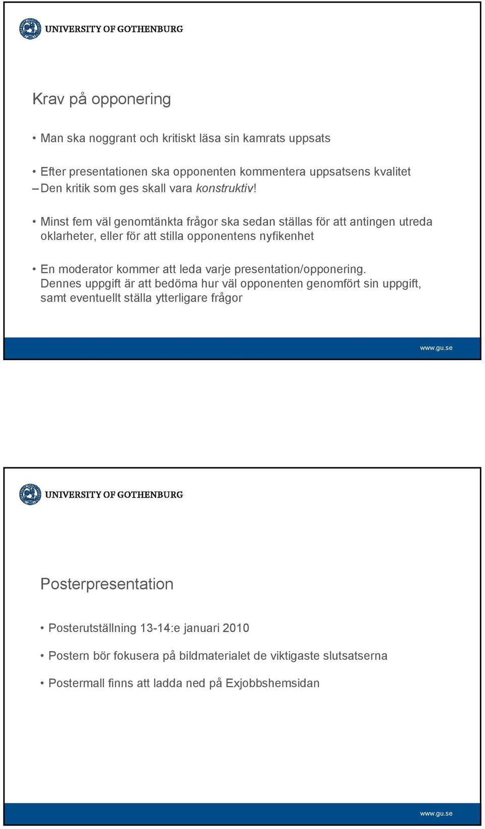 Minst fem väl genomtänkta frågor ska sedan ställas för att antingen utreda oklarheter, eller för att stilla opponentens nyfikenhet En moderator kommer att leda varje