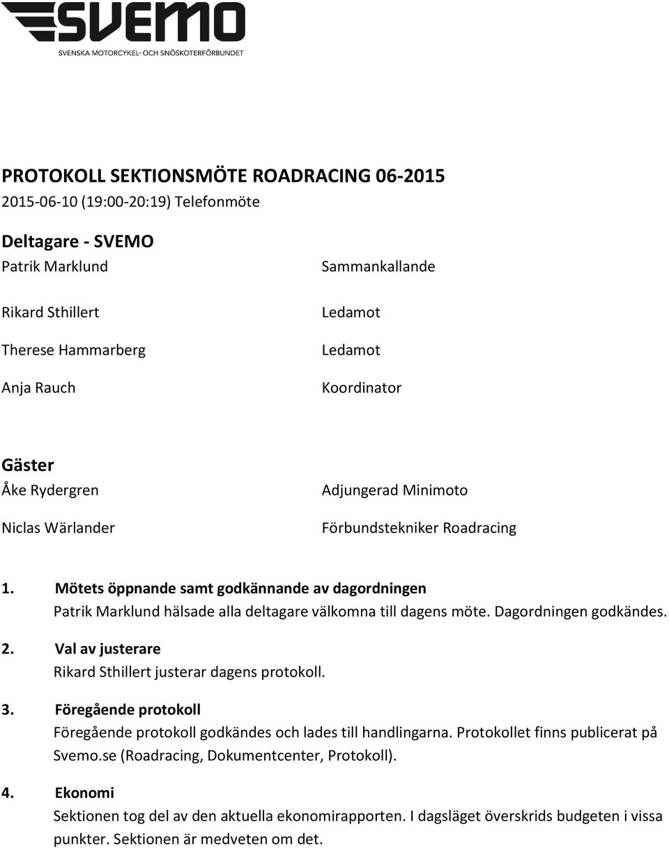 Mötets öppnande samt godkännande av dagordningen Patrik Marklund hälsade alla deltagare välkomna till dagens möte. Dagordningen godkändes. 2.