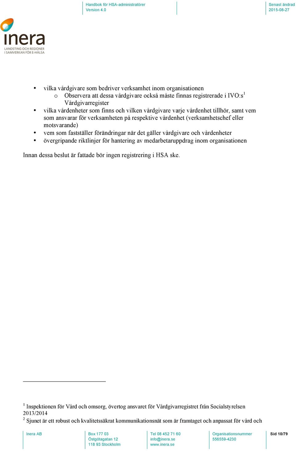 vårdgivare och vårdenheter övergripande riktlinjer för hantering av medarbetaruppdrag inom organisationen Innan dessa beslut är fattade bör ingen registrering i HSA ske.