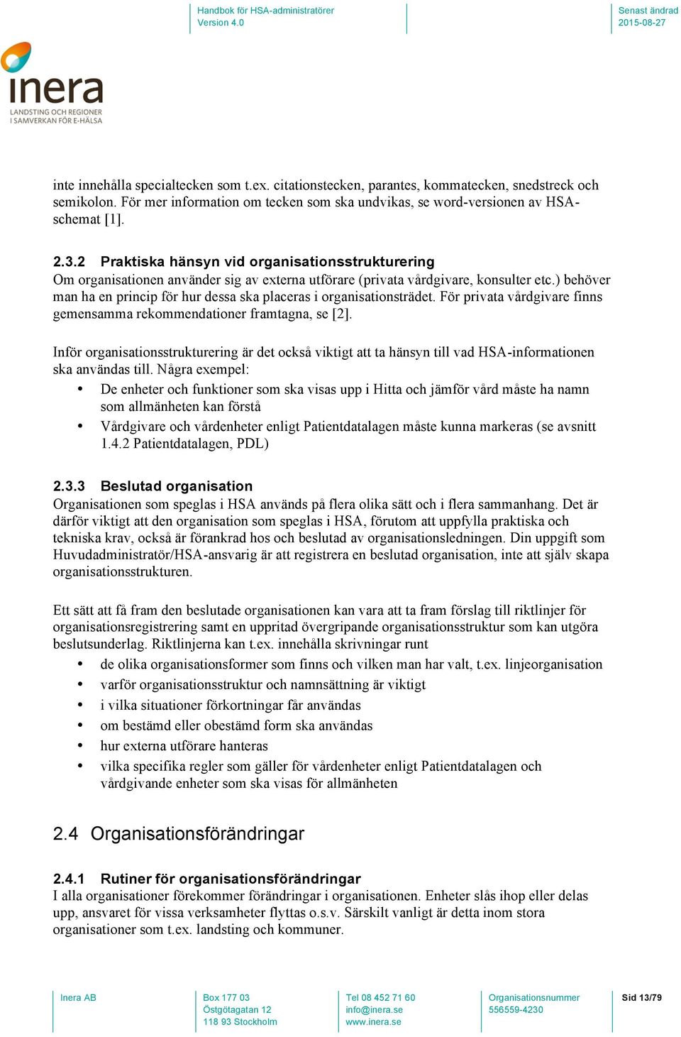 ) behöver man ha en princip för hur dessa ska placeras i organisationsträdet. För privata vårdgivare finns gemensamma rekommendationer framtagna, se [2].