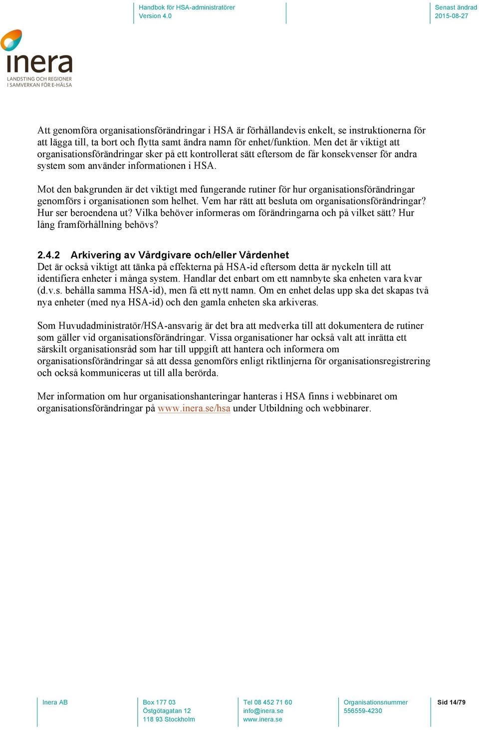 Mot den bakgrunden är det viktigt med fungerande rutiner för hur organisationsförändringar genomförs i organisationen som helhet. Vem har rätt att besluta om organisationsförändringar?