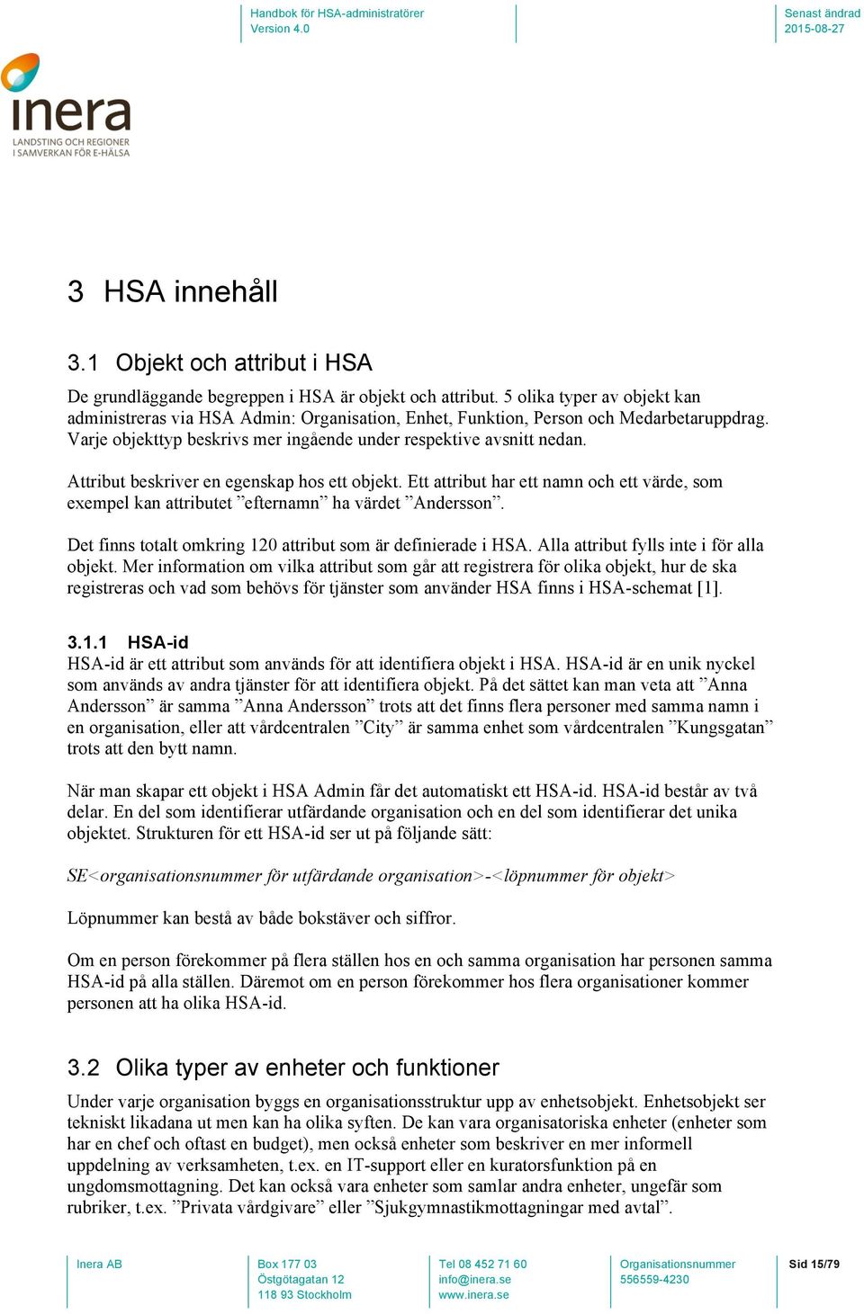 Attribut beskriver en egenskap hos ett objekt. Ett attribut har ett namn och ett värde, som exempel kan attributet efternamn ha värdet Andersson.