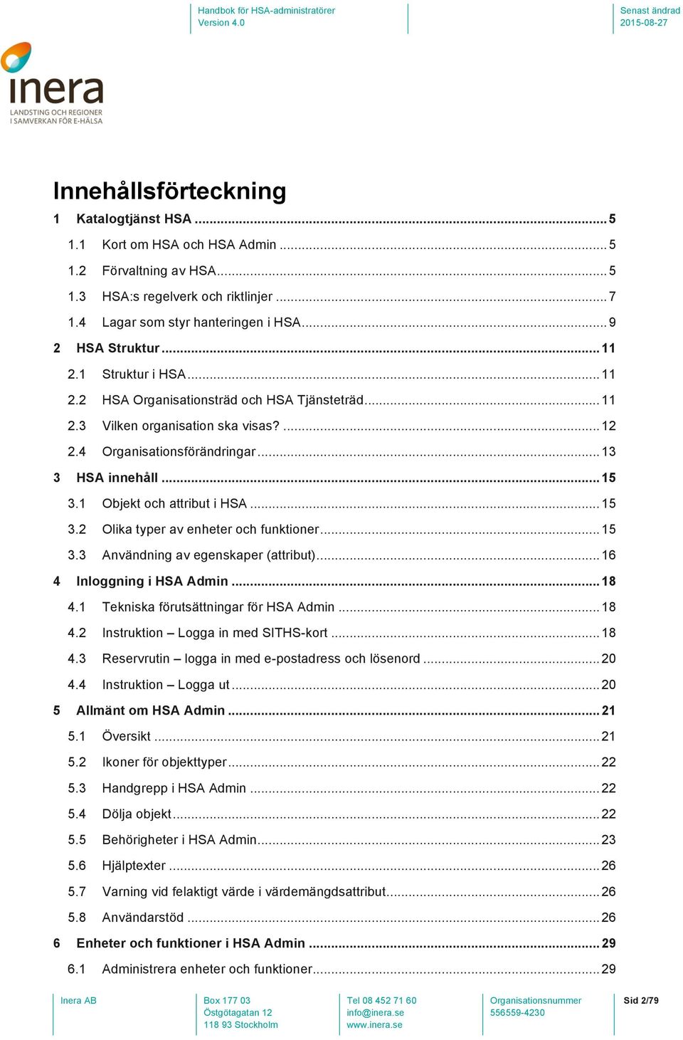 .. 15 3.1 Objekt och attribut i HSA... 15 3.2 Olika typer av enheter och funktioner... 15 3.3 Användning av egenskaper (attribut)... 16 4 Inloggning i HSA Admin... 18 4.