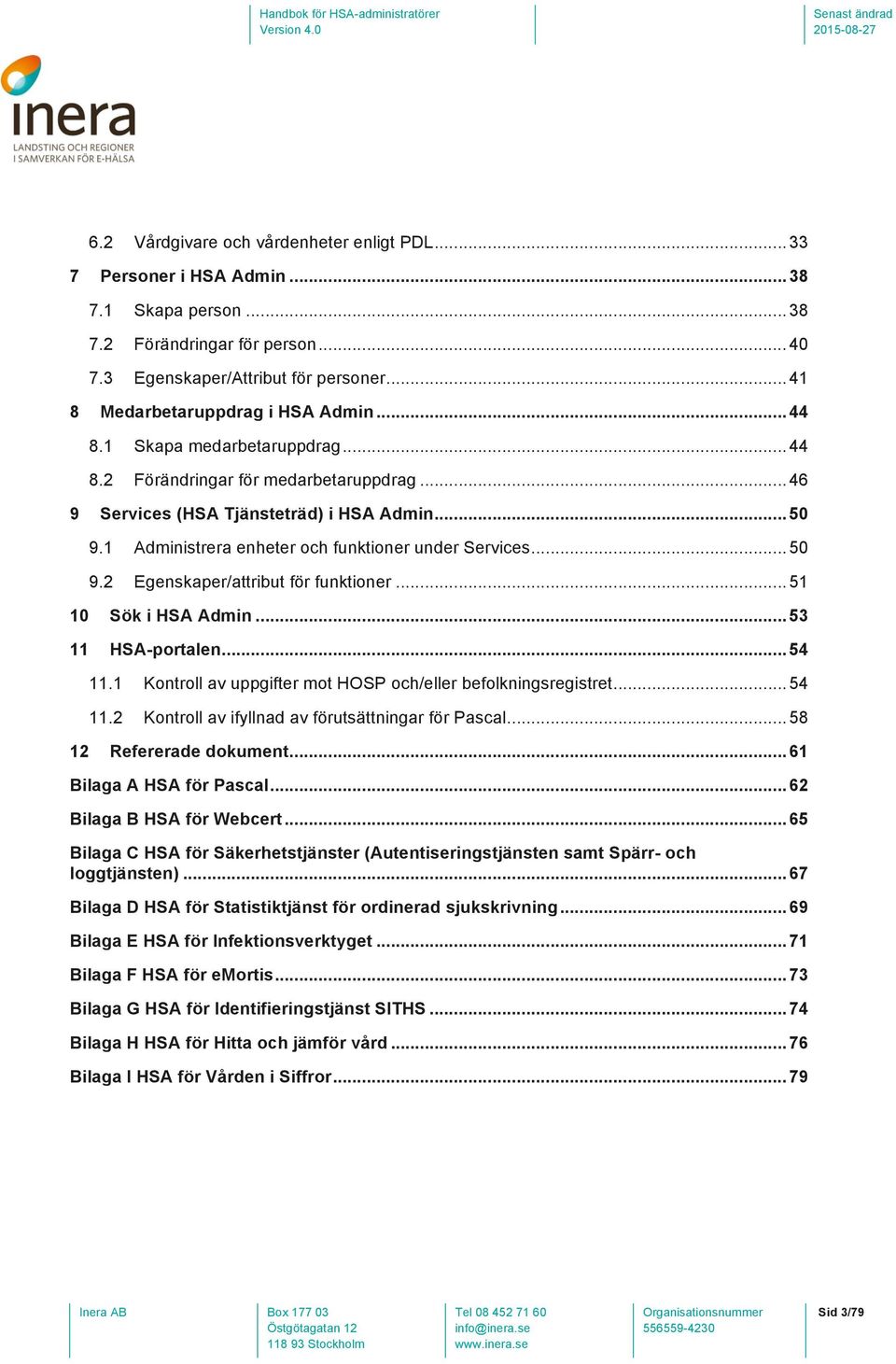 1 Administrera enheter och funktioner under Services... 50 9.2 Egenskaper/attribut för funktioner... 51 10 Sök i HSA Admin... 53 11 HSA-portalen... 54 11.