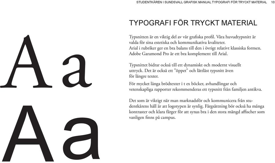 Adobe Garamond Pro är ett bra komplement till Arial. Typsnittet bidrar också till ett dynamiskt och modernt visuellt uttryck. Det är också ett öppet och lättläst typsnitt även för längre texter.