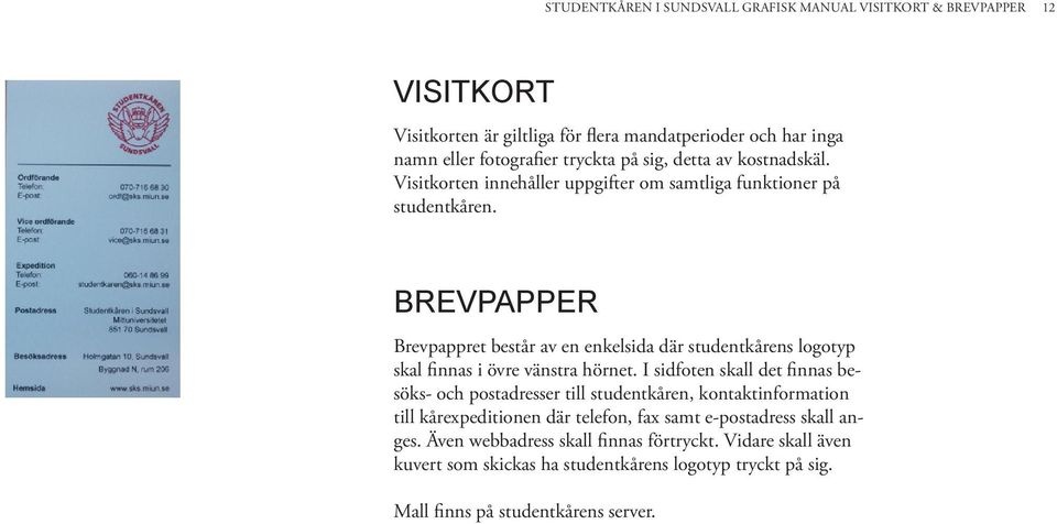 BREVPAPPER Brevpappret består av en enkelsida där studentkårens logotyp skal finnas i övre vänstra hörnet.