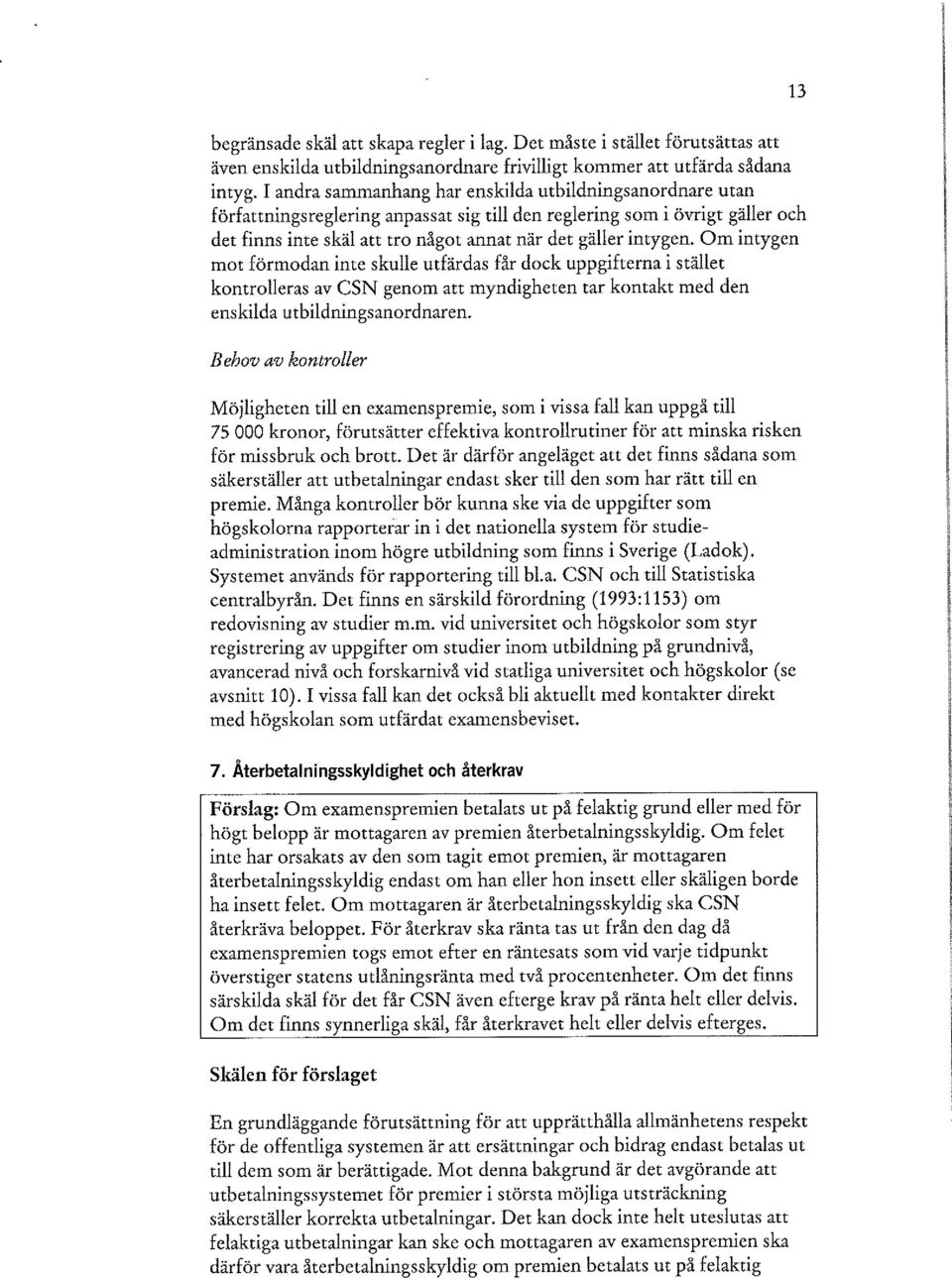 Om intygen mot förmodan inte skulle utfärdas får dock uppgifterna i stället kontrolleras av CSN genom att myndigheten tar kontakt med den enskilda utbildningsanordnaren.