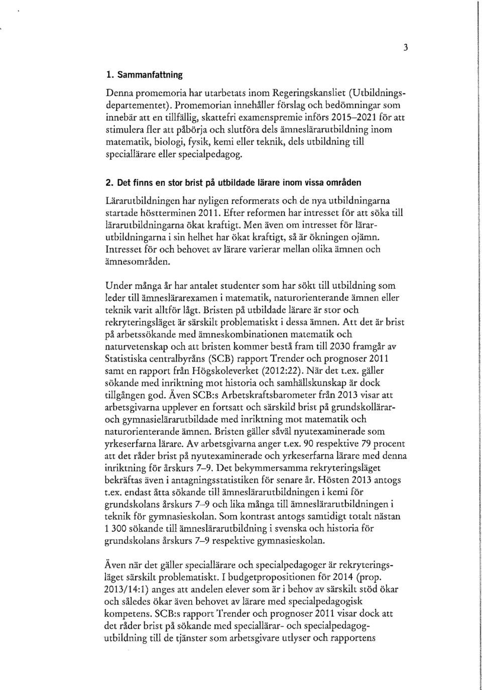 matematik, biologi, fysik, kemi eller teknik, dels utbildning till speciallärare eller specialpedagog. 2.