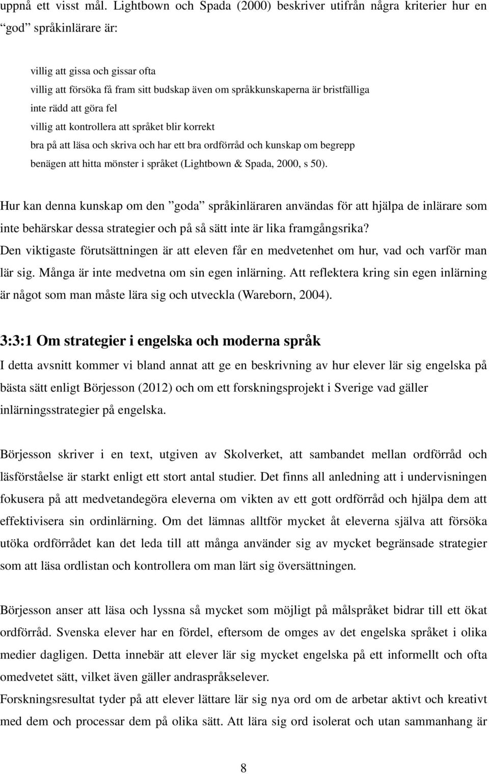bristfälliga inte rädd att göra fel villig att kontrollera att språket blir korrekt bra på att läsa och skriva och har ett bra ordförråd och kunskap om begrepp benägen att hitta mönster i språket