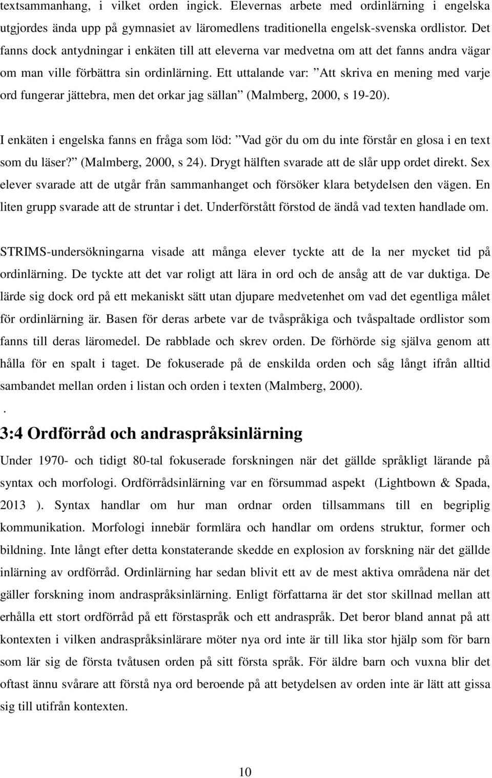 Ett uttalande var: Att skriva en mening med varje ord fungerar jättebra, men det orkar jag sällan (Malmberg, 2000, s 19-20).