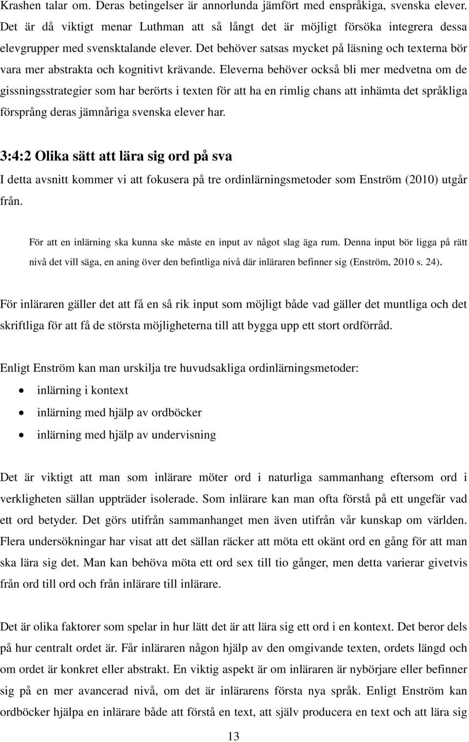 Det behöver satsas mycket på läsning och texterna bör vara mer abstrakta och kognitivt krävande.