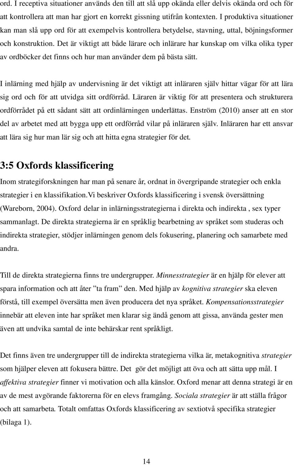 Det är viktigt att både lärare och inlärare har kunskap om vilka olika typer av ordböcker det finns och hur man använder dem på bästa sätt.