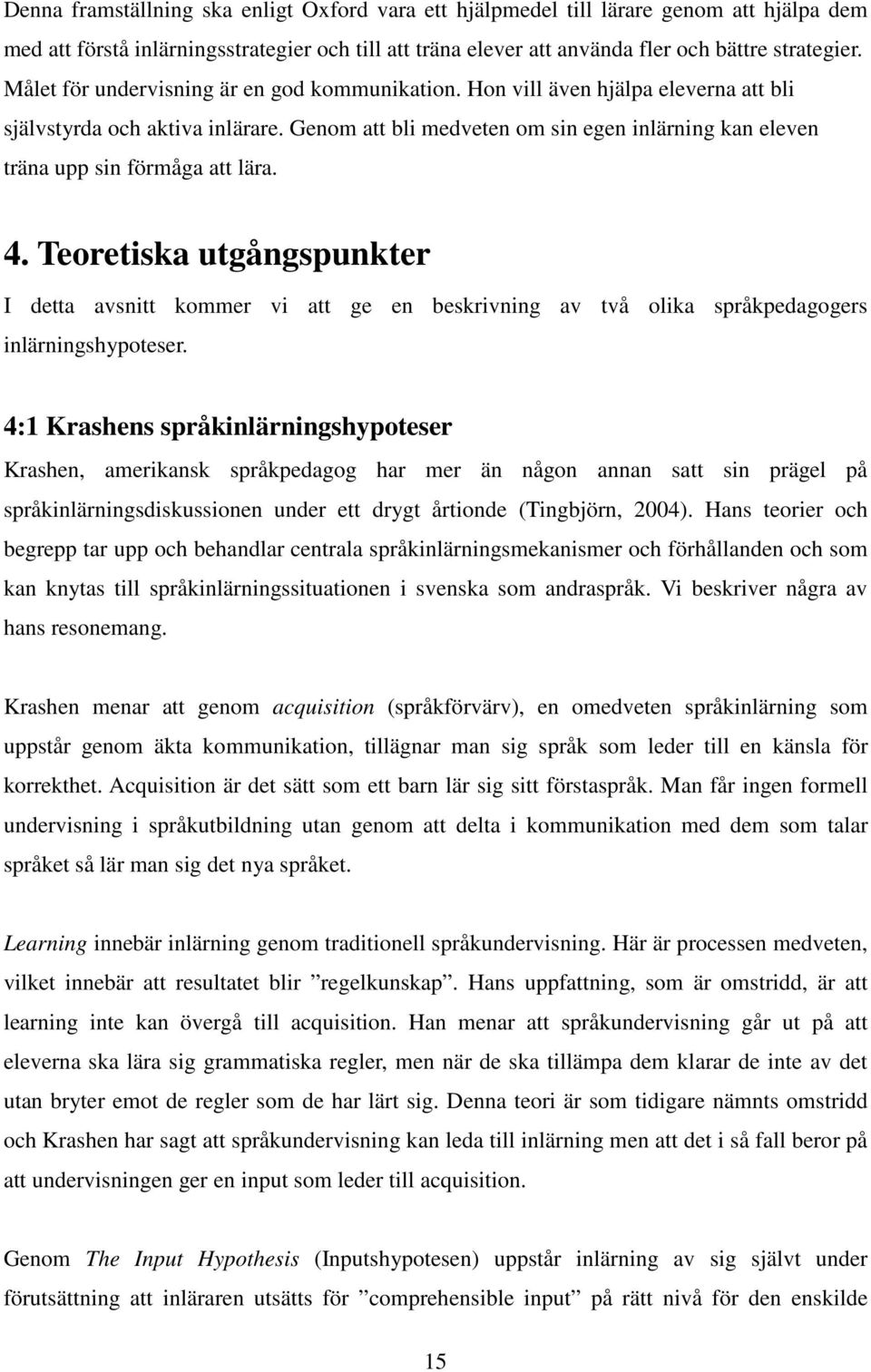 Genom att bli medveten om sin egen inlärning kan eleven träna upp sin förmåga att lära. 4.