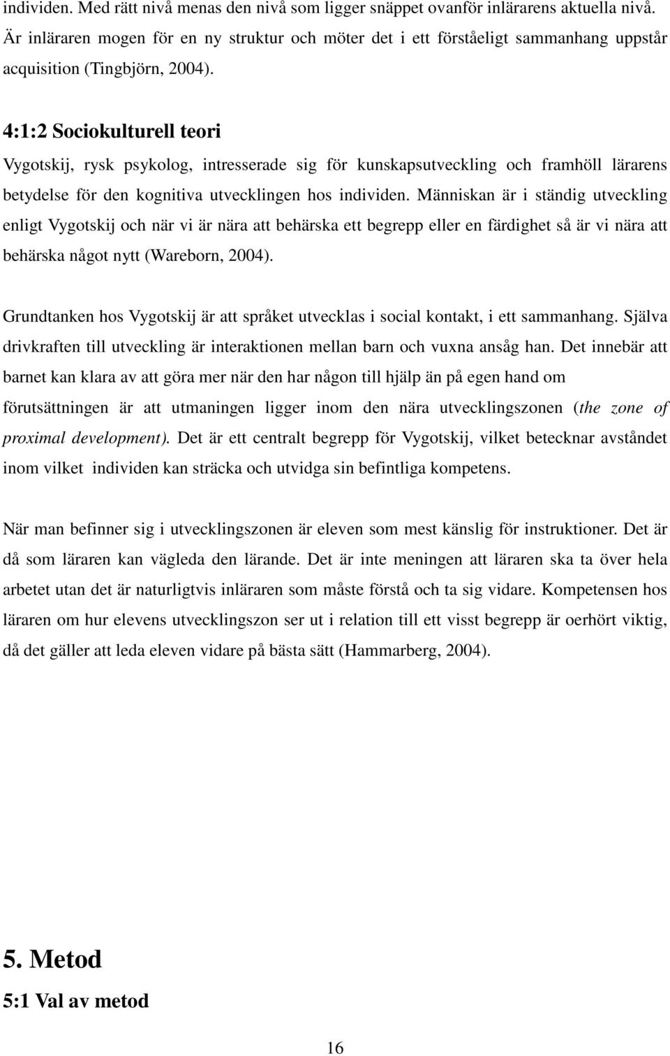 4:1:2 Sociokulturell teori Vygotskij, rysk psykolog, intresserade sig för kunskapsutveckling och framhöll lärarens betydelse för den kognitiva utvecklingen hos individen.