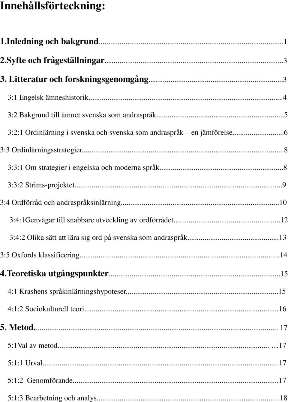 ..8 3:3:1 Om strategier i engelska och moderna språk...8 3:3:2 Strims-projektet...9 3:4 Ordförråd och andraspråksinlärning...10 3:4:1Genvägar till snabbare utveckling av ordförrådet.