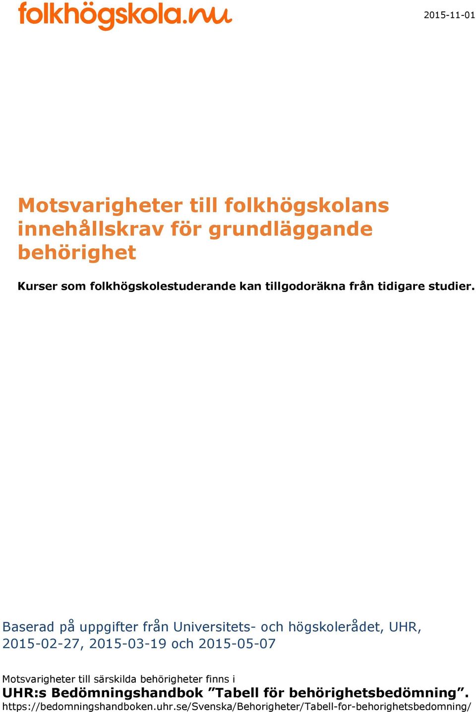 Baserad på uppgifter från Universitets- och högskolerådet, UHR, 2015-02-27, 2015-03-19 och 2015-05-07