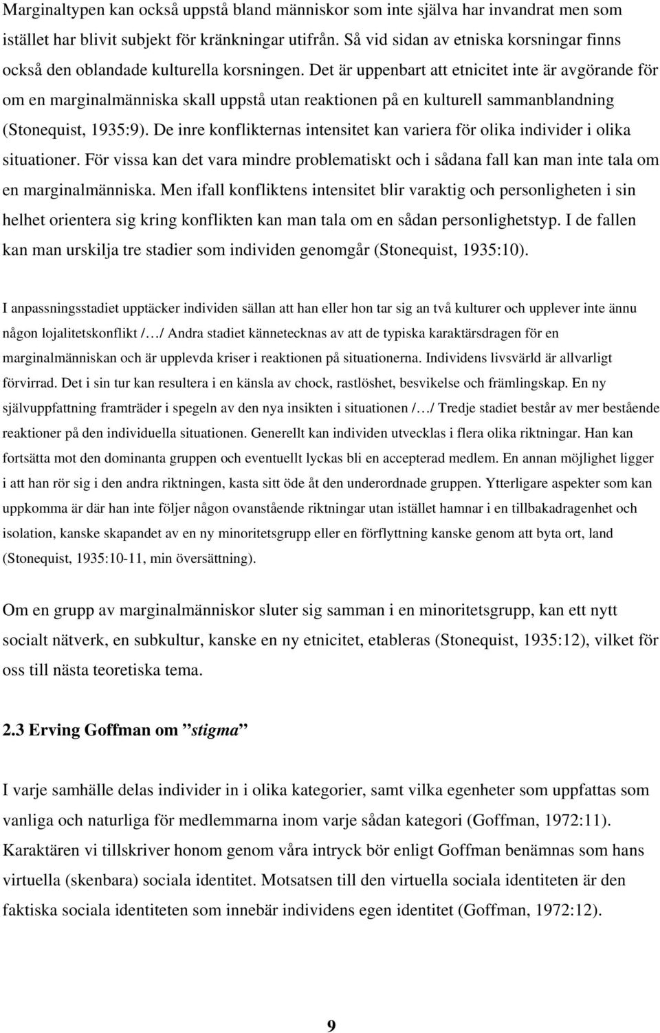 Det är uppenbart att etnicitet inte är avgörande för om en marginalmänniska skall uppstå utan reaktionen på en kulturell sammanblandning (Stonequist, 1935:9).