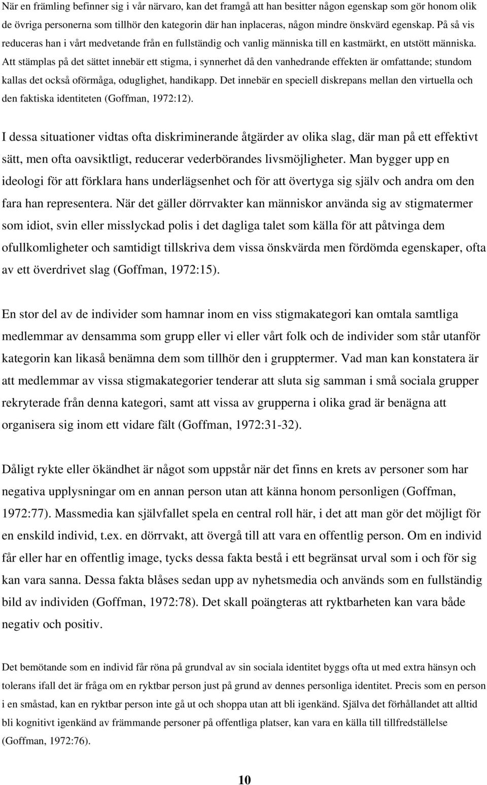 Att stämplas på det sättet innebär ett stigma, i synnerhet då den vanhedrande effekten är omfattande; stundom kallas det också oförmåga, oduglighet, handikapp.