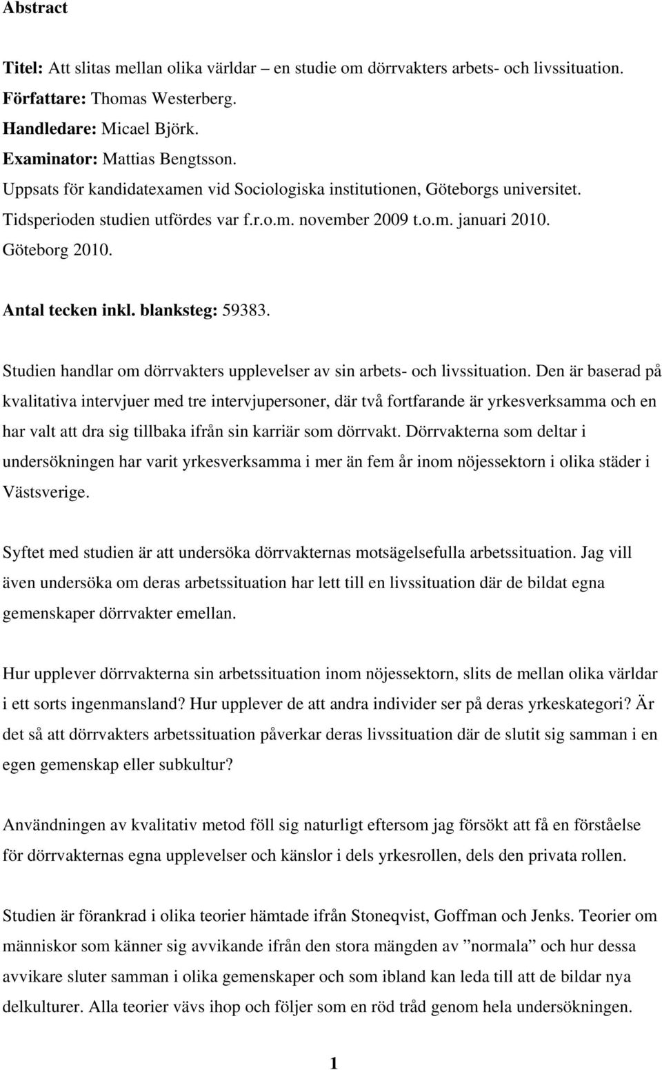 blanksteg: 59383. Studien handlar om dörrvakters upplevelser av sin arbets- och livssituation.