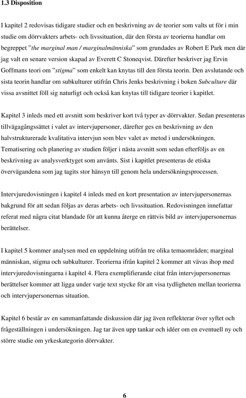 Därefter beskriver jag Ervin Goffmans teori om stigma som enkelt kan knytas till den första teorin.