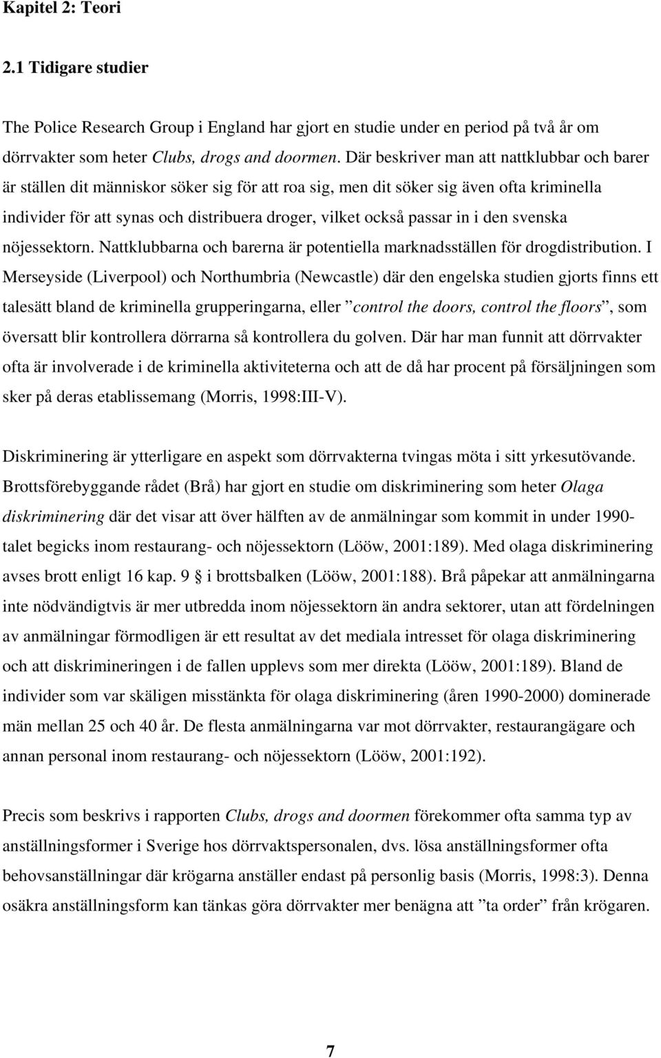 passar in i den svenska nöjessektorn. Nattklubbarna och barerna är potentiella marknadsställen för drogdistribution.