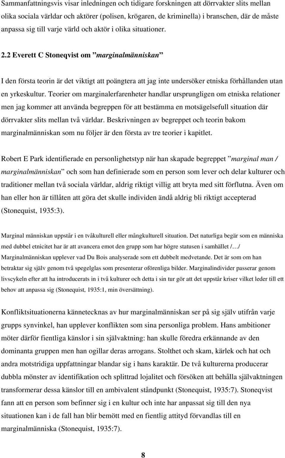 2 Everett C Stoneqvist om marginalmänniskan I den första teorin är det viktigt att poängtera att jag inte undersöker etniska förhållanden utan en yrkeskultur.