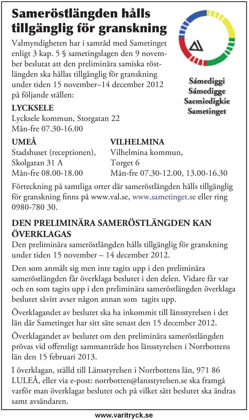kommun, Storgatan 22 Mån-fre 07.30-16.00 UMEÅ VILHELMINA Stadshuset (receptionen), Vilhelmina kommun, Skolgatan 31 A Torget 6 Mån-fre 08.00-18.00 Mån-fre 07.30-12.00, 13.00-16.