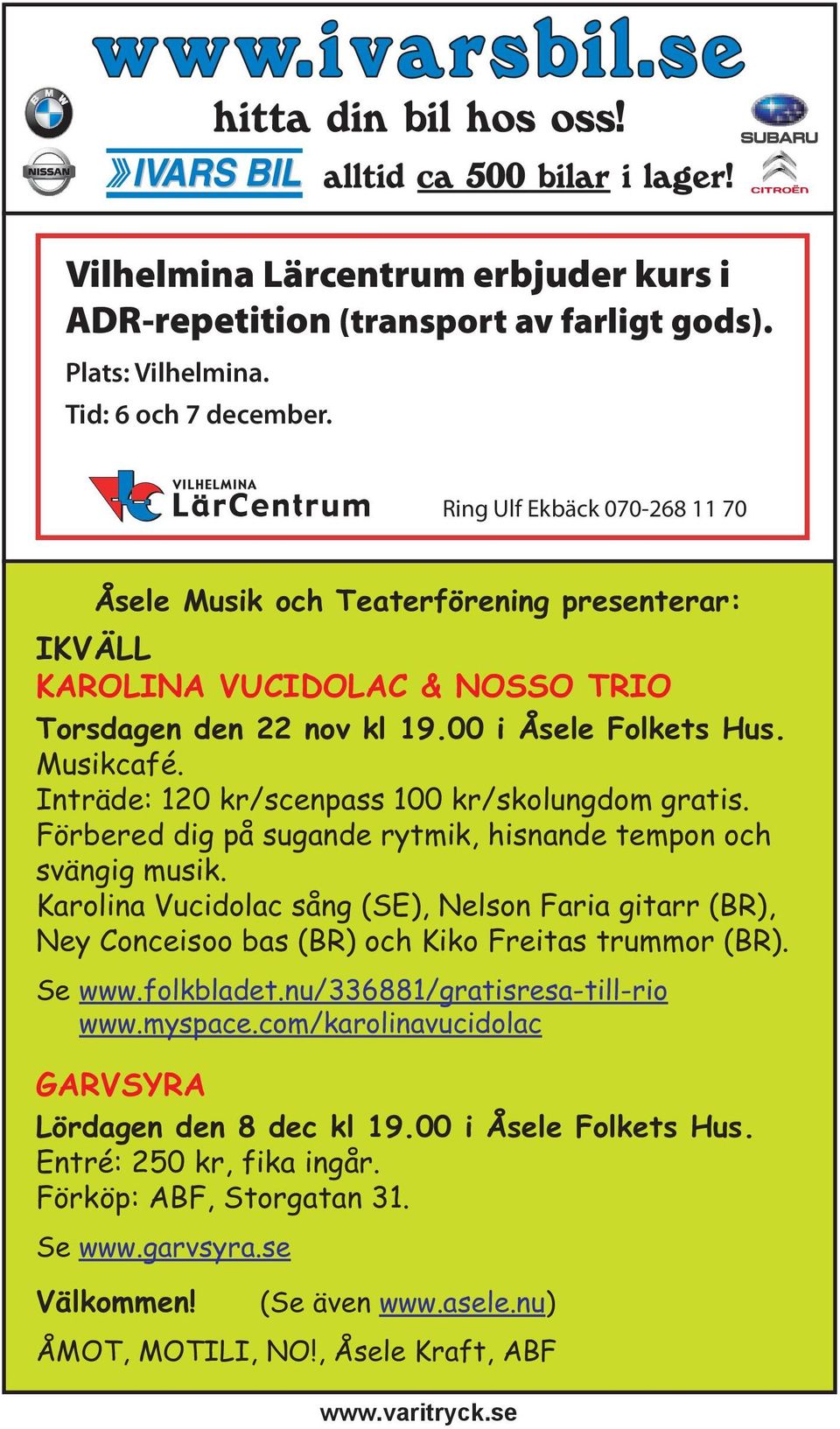 Inträde: 120 kr/scenpass 100 kr/skolungdom gratis. Förbered dig på sugande rytmik, hisnande tempon och svängig musik.