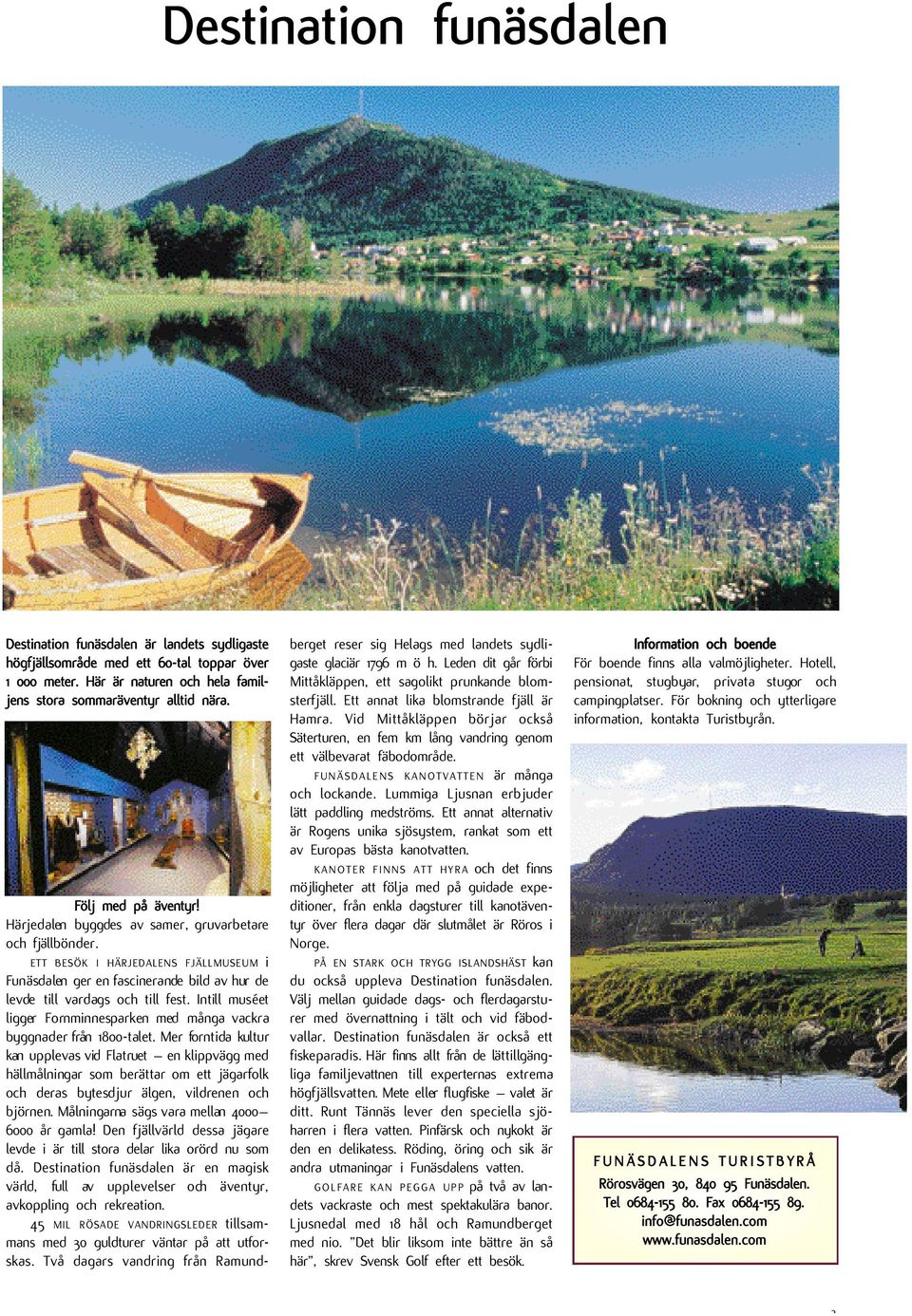 E T T B E S Ö K I H Ä R J E D A L E N S F J Ä L L M U S E U M i Funäsdalen ger en fascinerande bild av hur de levde till vardags och till fest.