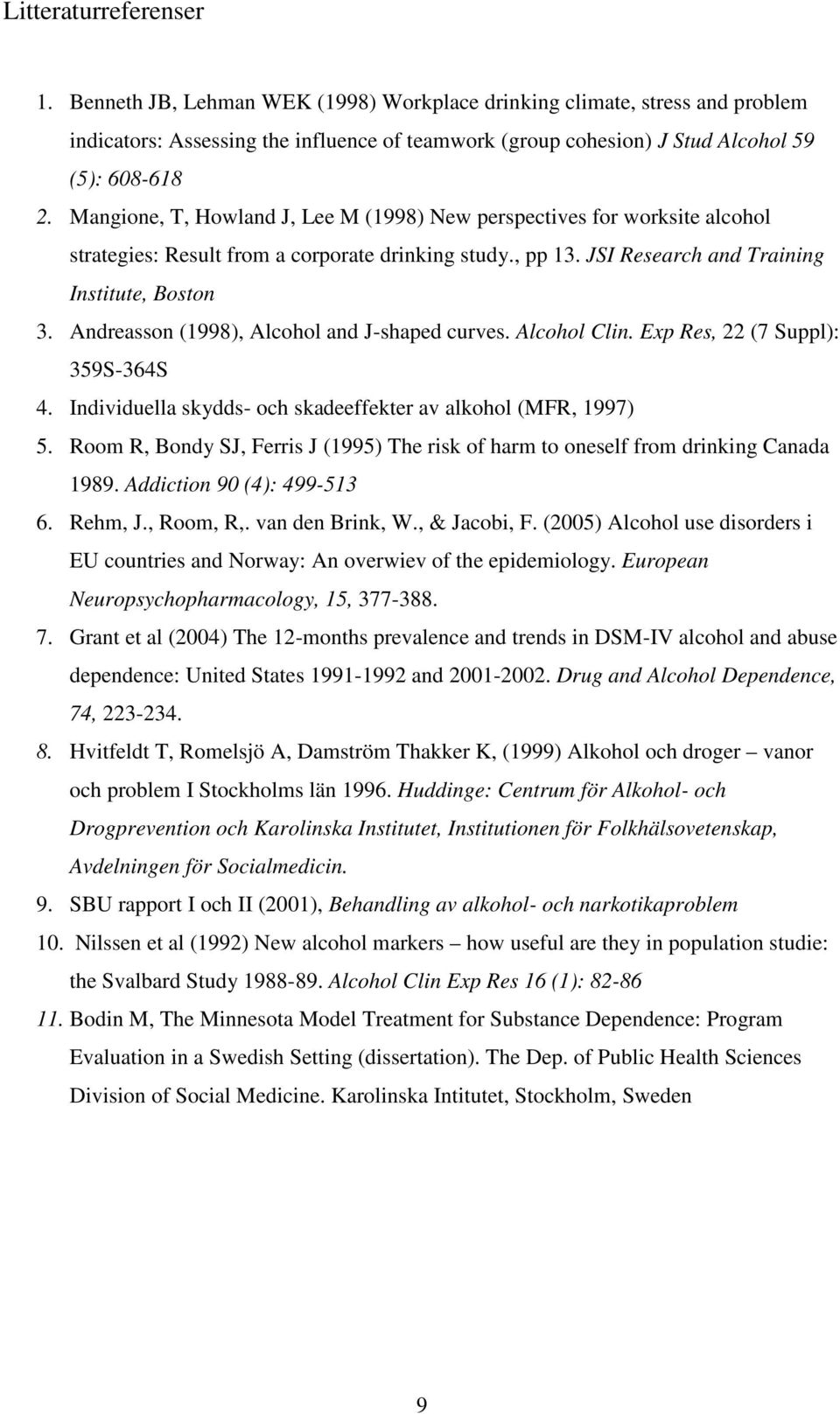 Andreasson (1998), Alcohol and J-shaped curves. Alcohol Clin. Exp Res, 22 (7 Suppl): 359S-364S 4. Individuella skydds- och skadeeffekter av alkohol (MFR, 1997) 5.