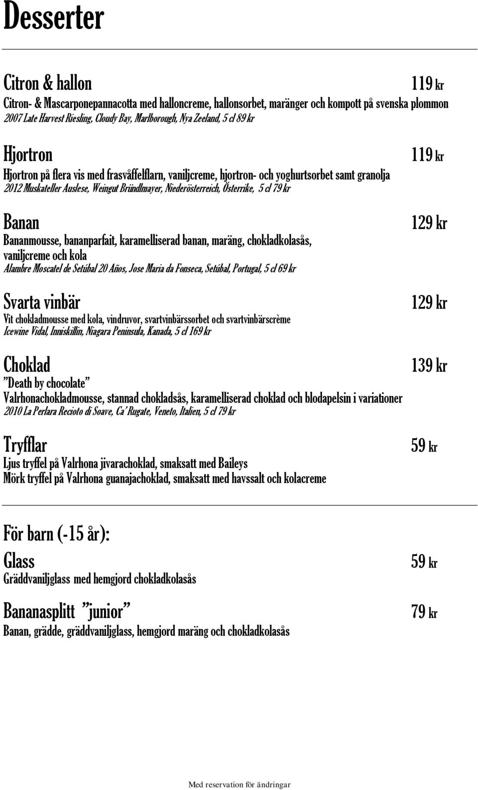 Österrike, 5 cl 79 kr Banan Bananmousse, bananparfait, karamelliserad banan, maräng, chokladkolasås, vaniljcreme och kola Alambre Moscatel de Setúbal 20 Años, Jose Maria da Fonseca, Setúbal,
