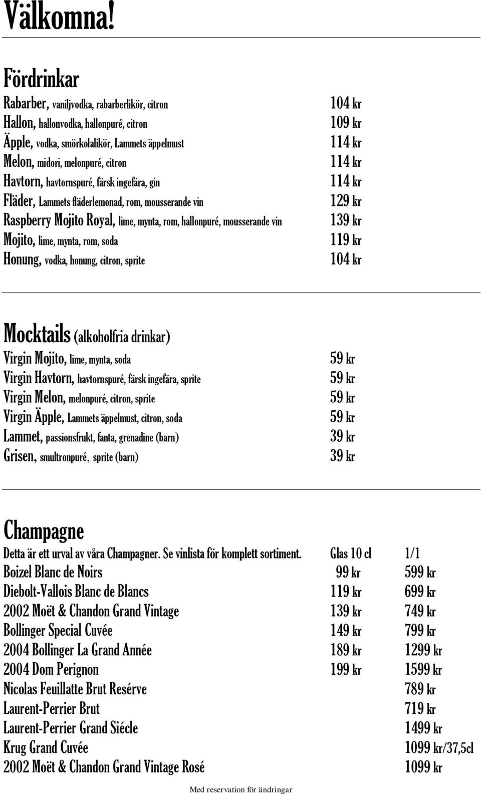 färsk ingefära, gin Fläder, Lammets fläderlemonad, rom, mousserande vin Raspberry Mojito Royal, lime, mynta, rom, hallonpuré, mousserande vin Mojito, lime, mynta, rom, soda Honung, vodka, honung,