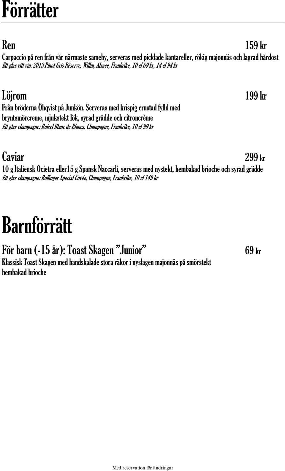 Serveras med krispig crustad fylld med bryntsmörcreme, mjukstekt lök, syrad grädde och citroncrème Ett glas champagne: Boizel Blanc de Blancs, Champagne, Frankrike, 10 cl 99 kr 199 kr Caviar 299 kr