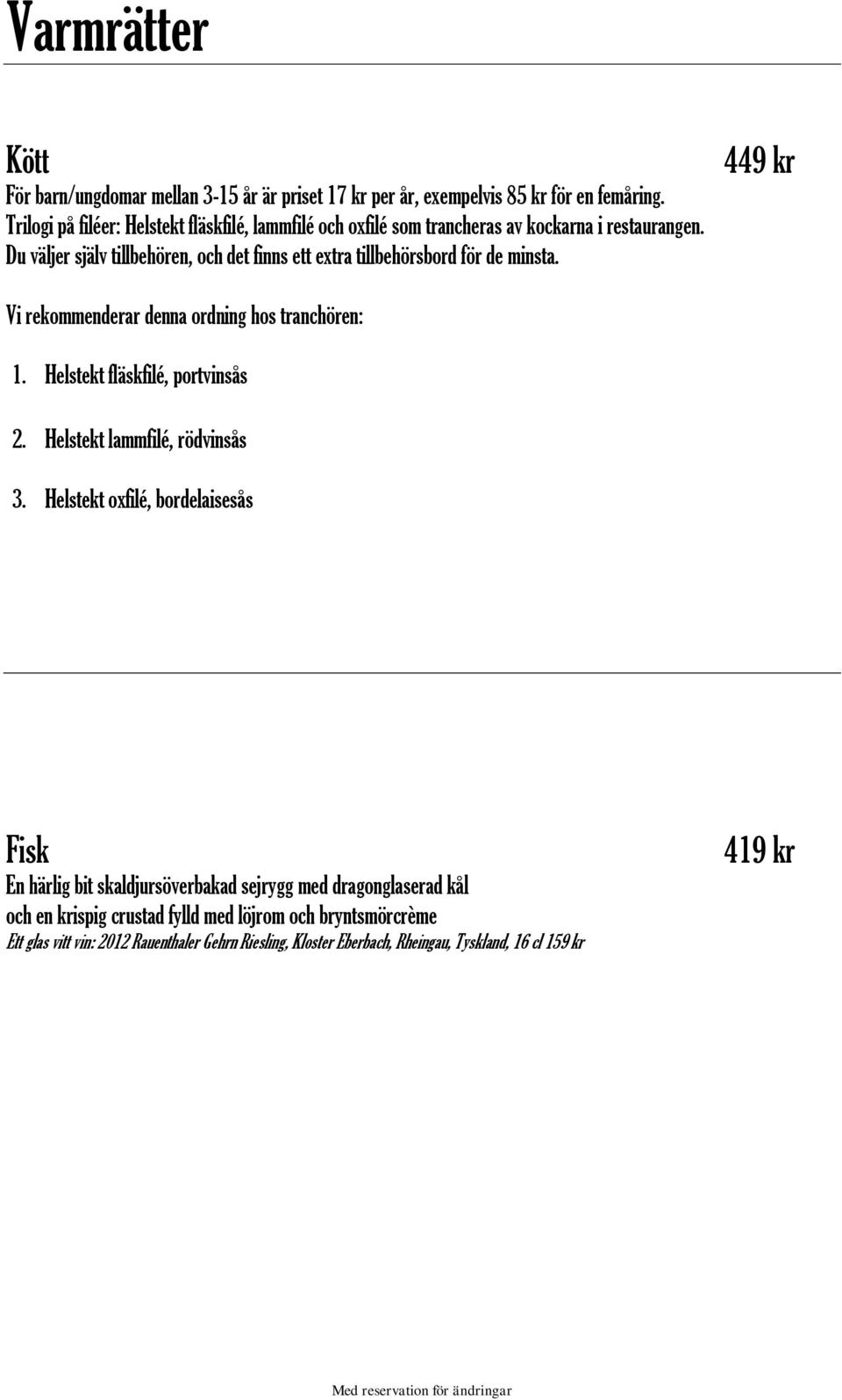 Du väljer själv tillbehören, och det finns ett extra tillbehörsbord för de minsta. 449 kr Vi rekommenderar denna ordning hos tranchören: 1.