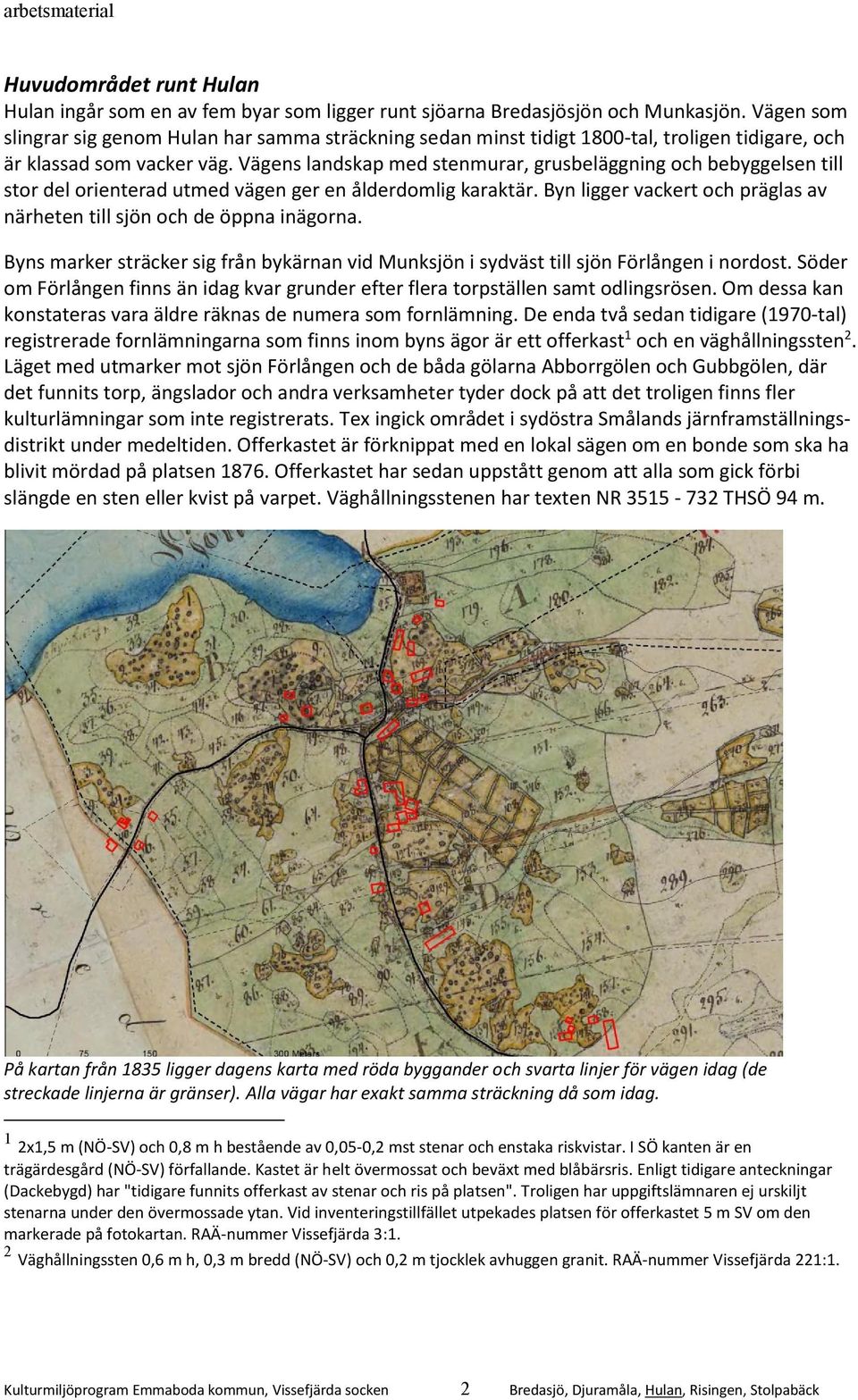 Vägens landskap med stenmurar, grusbeläggning och bebyggelsen till stor del orienterad utmed vägen ger en ålderdomlig karaktär.