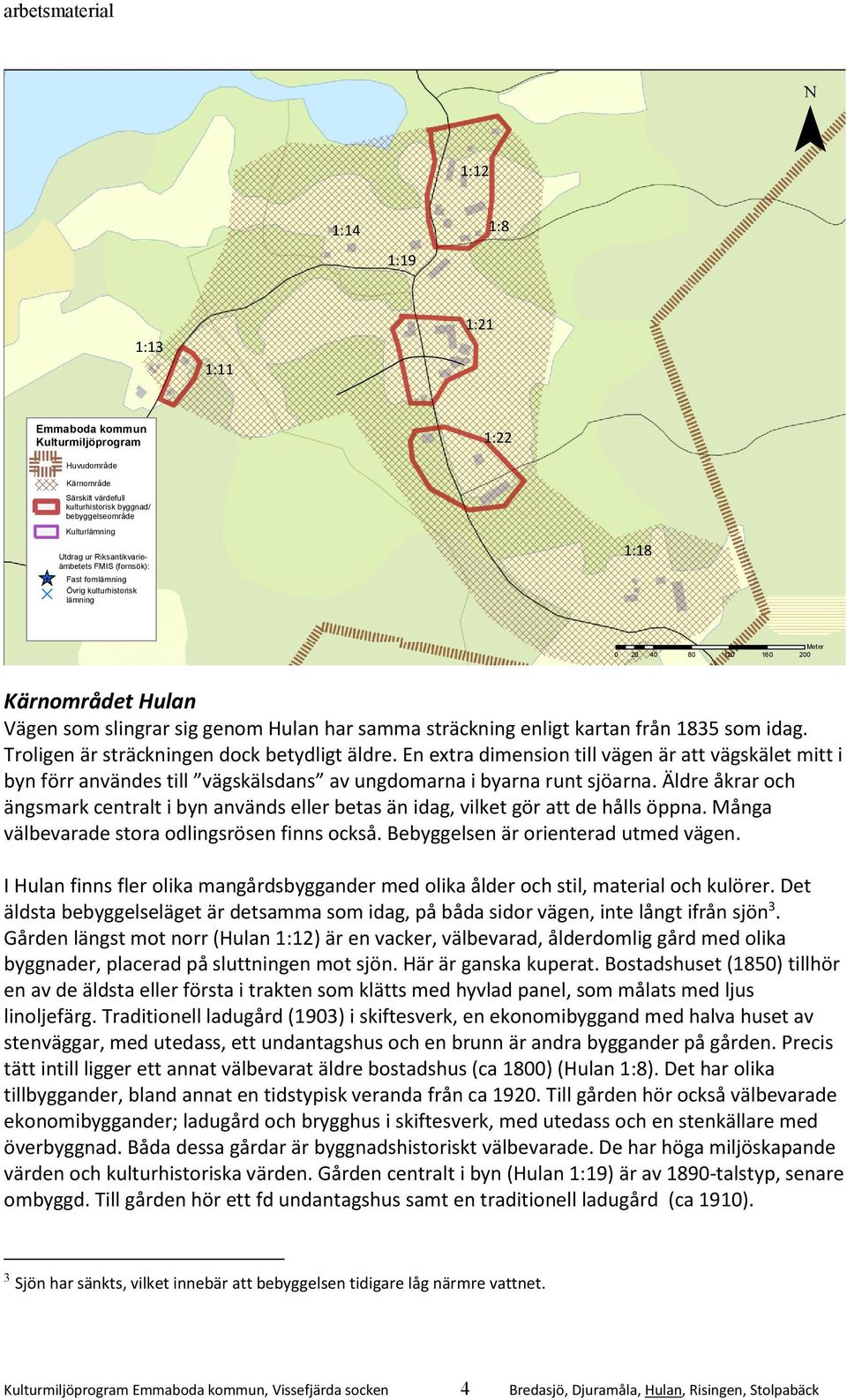 enligt kartan från 1835 som idag. Troligen är sträckningen dock betydligt äldre.